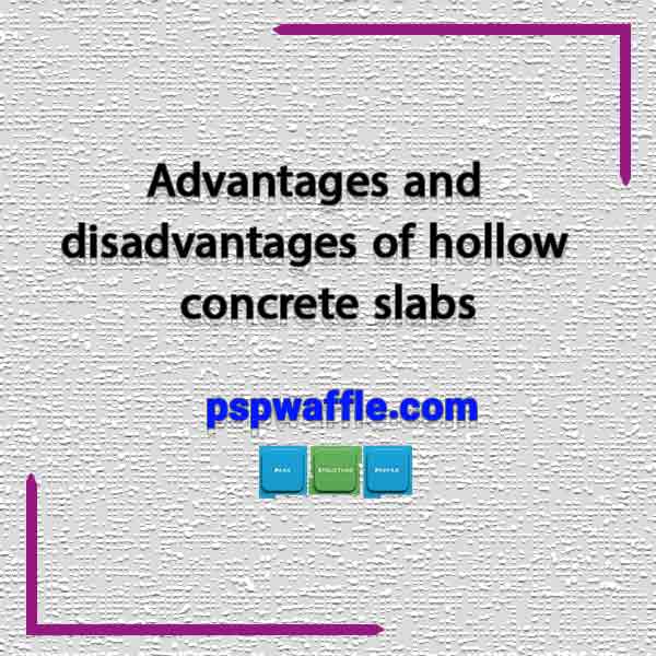 Advantages and disadvantages of hollow concrete slabs