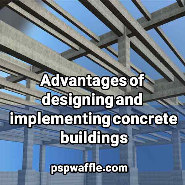 Advantages of designing and implementing concrete buildings