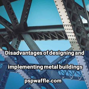 Disadvantages of designing and implementing metal buildings