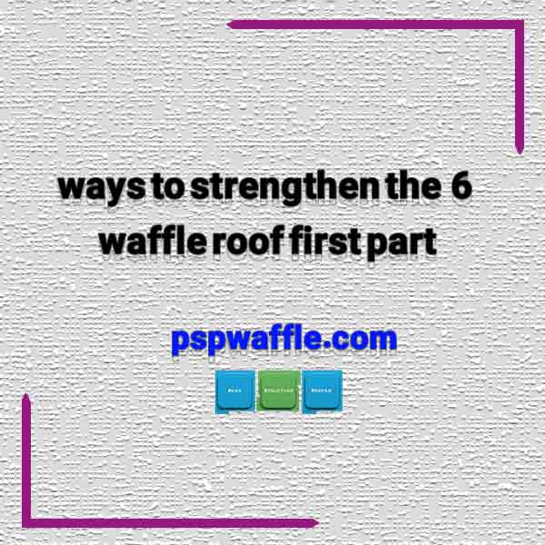 6 ways to strengthen the waffle roof first part