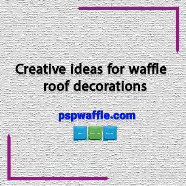 Creative ideas for waffle roof decorations