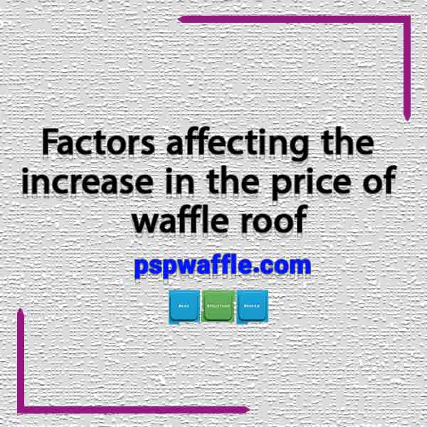 Factors affecting the increase in the price of waffle roof