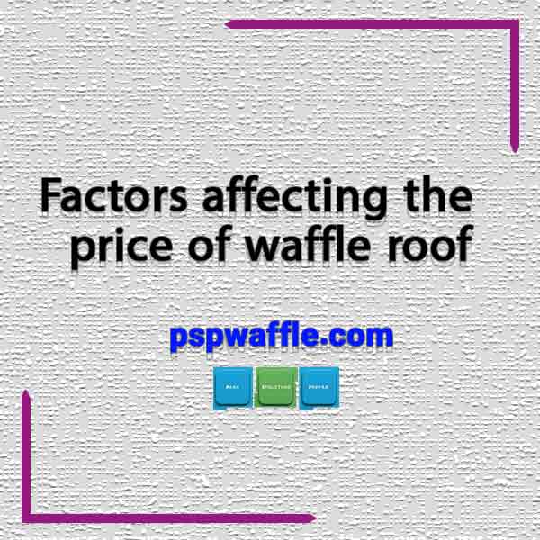 Factors affecting the price of waffle roof
