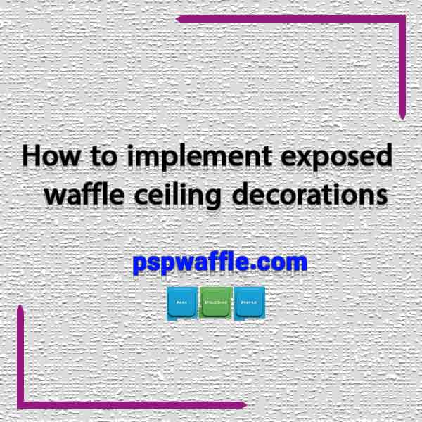 How to implement exposed waffle ceiling decorations