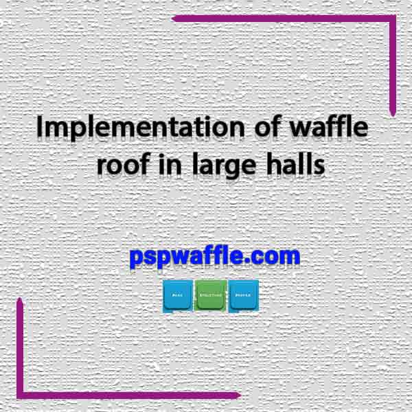 Implementation of waffle roof in large halls