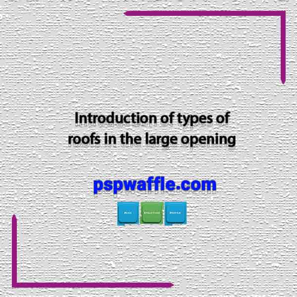 Introduction of types of roofs in the large opening