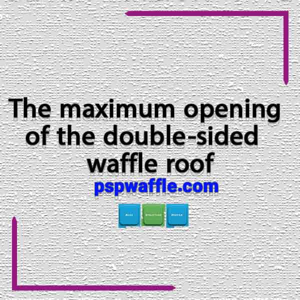 The maximum opening of the double-sided waffle roof