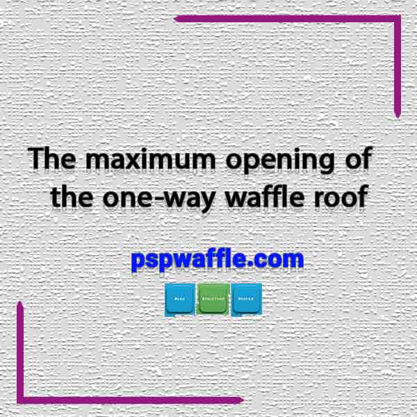The maximum opening of the one-way waffle roof