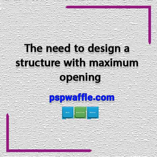 The need to design a structure with maximum opening