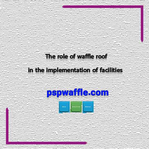 The role of waffle roof in the implementation of facilities