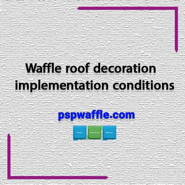 Waffle roof decoration implementation conditions