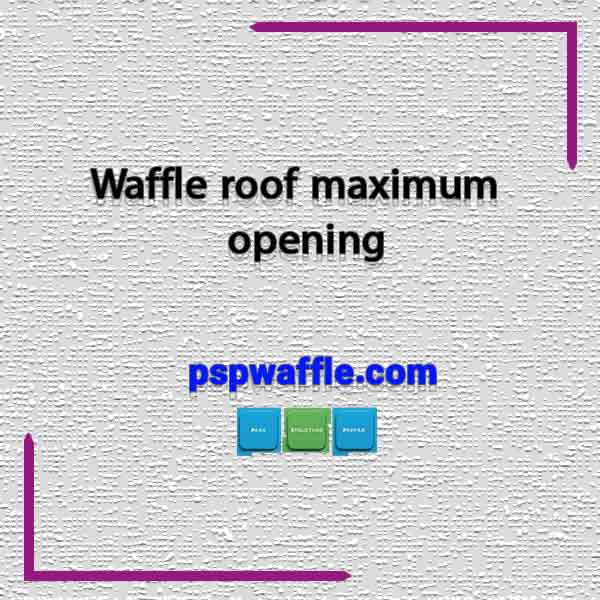 Waffle roof maximum opening
