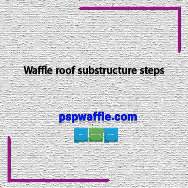 Waffle roof substructure steps